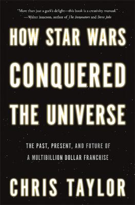 How Star Wars conquered the universe : the past, present, and future of a multibillion dollar franchise /