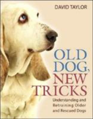 Old dogs, new tricks : understanding and retraining older and rescued dogs /