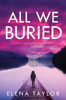 All we buried : a Sheriff Bet Rivers mystery / Elena Taylor.