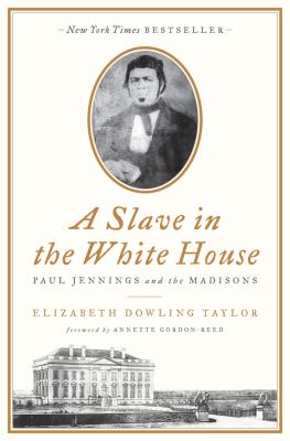 A slave in the White House : Paul Jennings and the Madisons /