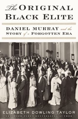 The original Black elite : Daniel Murray and the story of a forgotten era /
