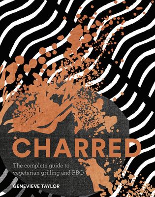 Charred : the complete guide to vegetarian grilling and barbecue /