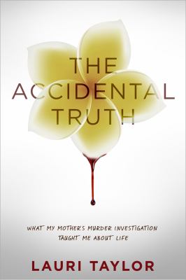 The accidental truth : what my mother's murder investigation taught me about life : a memoir /