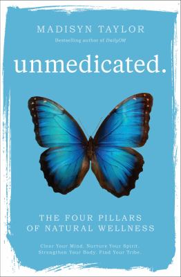 Unmedicated. : the four pillars of natural wellness /