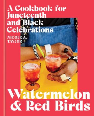 Watermelon & red birds : a cookbook for Juneteenth and black celebrations /