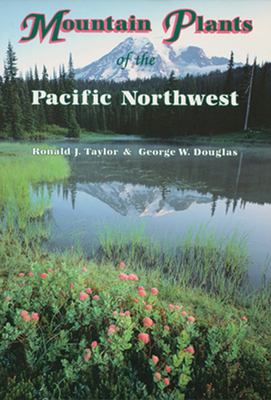Mountain plants of the Pacific Northwest : a field guide to Washington, western British Columbia, and southeastern Alaska /