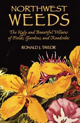 Northwest weeds : the ugly and beautiful villains of fields, gardens, and roadsides /