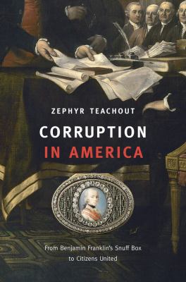 Corruption in America : from Benjamin Franklin's snuff box to Citizens United /