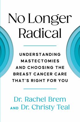No longer radical : understand mastectomies and choose the breast cancer care that's right for you /