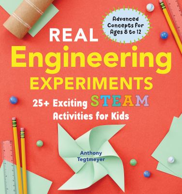 Real engineering experiments : 25+ exciting STEAM activities for kids /
