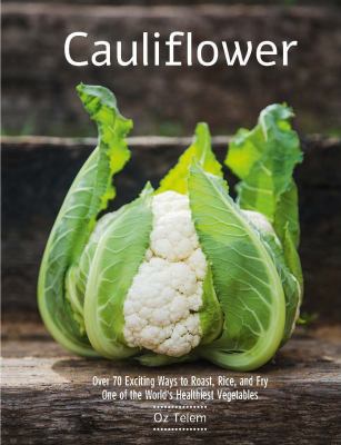 Cauliflower : over 70 exciting ways to roast, rice, and fry one of the world's healthiest vegetables /