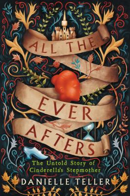 All the ever afters : the untold story of Cinderella's stepmother /