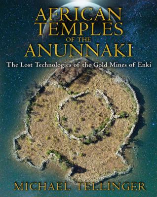 African temples of the Anunnaki : the lost technologies of the gold mines of Enki /