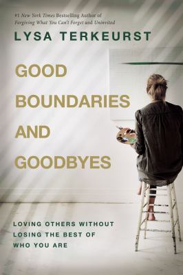 Good boundaries and goodbyes : loving others without losing the best of who you are /