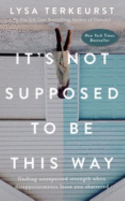 It's not supposed to be this way [compact disc, unabridged] : finding unexpected strength when disappointments leave you shattered /