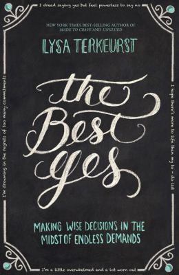 The best yes : making wise decisions in the midst of endless demands /