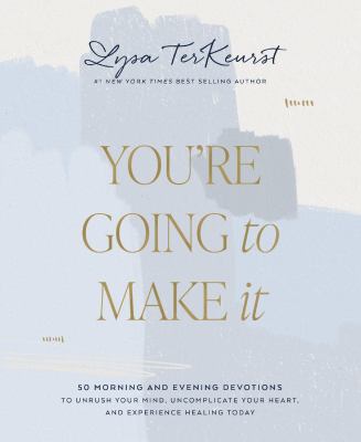 You're going to make it : 50 morning and evening devotions to unrush your mind, uncomplicate your heart, and experience healing today /