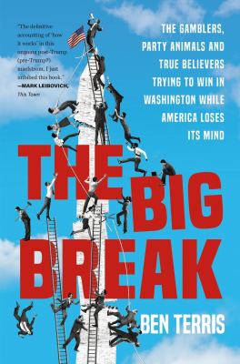 The big break : the gamblers, party animals & true believers trying to win in Washington while America loses its mind /