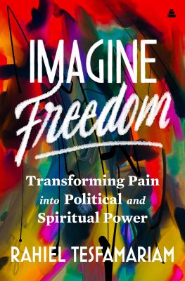 Imagine freedom : transforming pain into political and spiritual power /