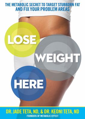 Lose weight here : the metabolic secret to target stubborn fat and fix your problem areas /