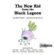 The new kid from the black lagoon /