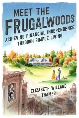 Meet the Frugalwoods : achieving financial independence through simple living /