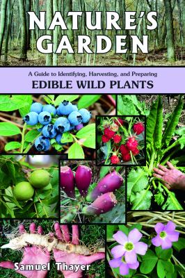Nature's garden : a guide to identifying, harvesting, and preparing edible wild plants /