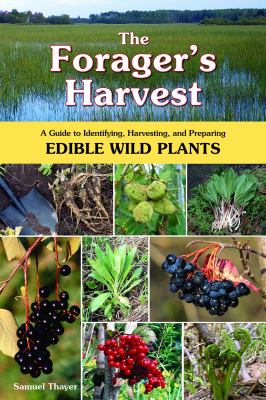The forager's harvest : a guide to identifying, harvesting, and preparing edible wild plants /