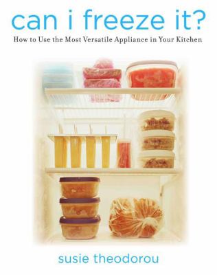 Can I freeze it? : how to use the most versatile appliance in your kitchen /