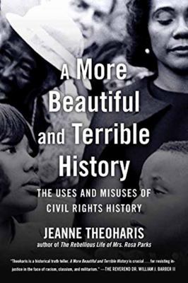 A more beautiful and terrible history : the uses and misuses of civil rights history /