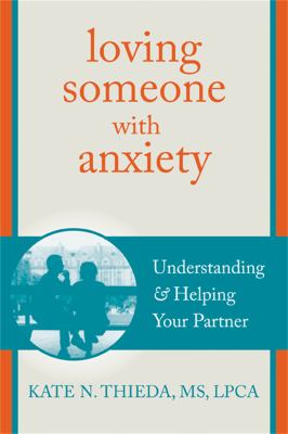 Loving someone with anxiety : understanding & helping your partner /