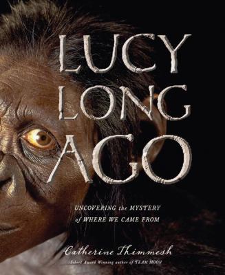 Lucy long ago : uncovering the mystery of where we came from /