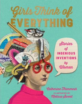 Girls think of everything : stories of ingenious inventions by women /
