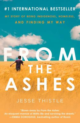From the ashes : my story of being indigenous, homeless, and finding my way /