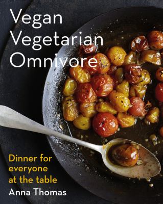 Vegan vegetarian omnivore : dinner for everyone at the table /