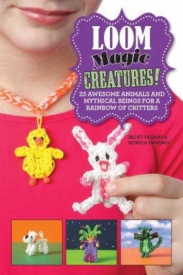 Loom magic creatures! : 25 awesome animals and mythical beings for a rainbow of critters /