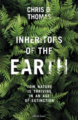 Inheritors of the Earth : how nature is thriving in an age of extinction /