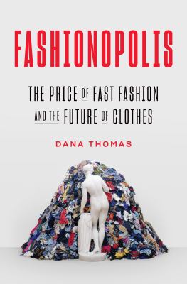Fashionopolis : the price of fast fashion- and the future of clothes /