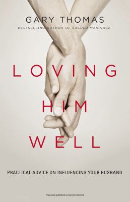 Loving him well : practical advice on influencing your husband /