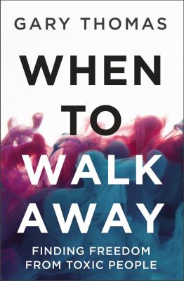 When to walk away : finding freedom from toxic people /
