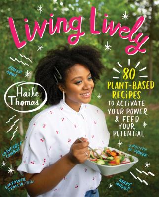Living lively : 80 plant-based recipes to activate your power and feed your potential /