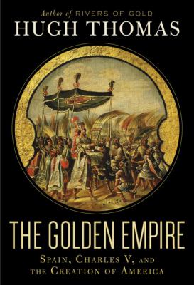 The golden empire : Spain, Charles V, and the creation of America /