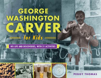 George Washington Carver for kids : his life and discoveries with 21 activities /