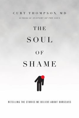 The soul of shame : retelling the stories we believe about ourselves /