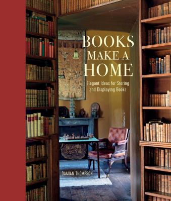 Books make a home : elegant ideas for storing and displaying books /