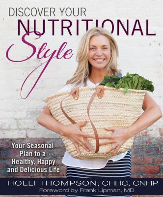 Discover your nutritional style : your seasonal plan to a healthy, happy and delicious life /
