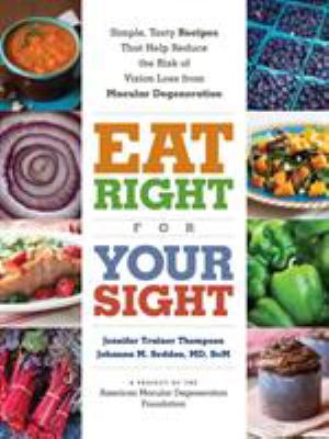 Eat right for your sight : simple, tasty recipes that help reduce the risk of vision loss from macular degeneration /
