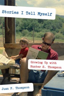 Stories I tell myself : growing up with Hunter S. Thompson /