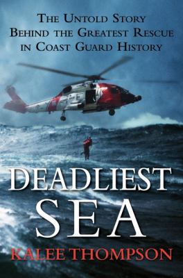 Deadliest sea : the untold story behind the greatest rescue in Coast Guard history /