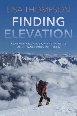 Finding elevation : fear and courage on the world's most dangerous mountain /